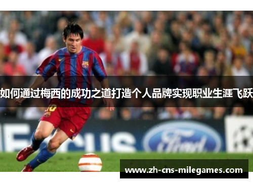 如何通过梅西的成功之道打造个人品牌实现职业生涯飞跃
