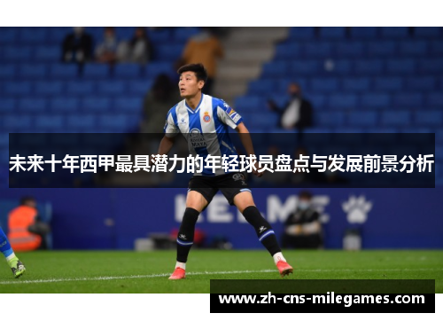 未来十年西甲最具潜力的年轻球员盘点与发展前景分析