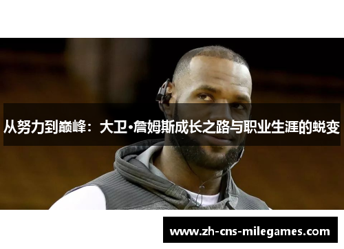 从努力到巅峰：大卫·詹姆斯成长之路与职业生涯的蜕变