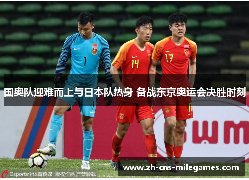 国奥队迎难而上与日本队热身 备战东京奥运会决胜时刻