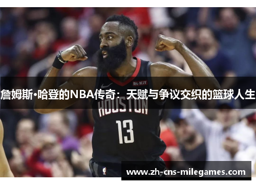 詹姆斯·哈登的NBA传奇:天赋与争议交织的篮球人生