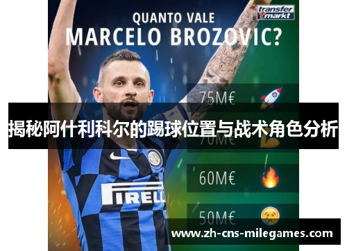 揭秘阿什利科尔的踢球位置与战术角色分析
