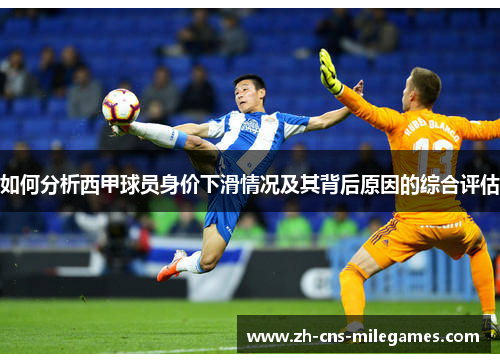 如何分析西甲球员身价下滑情况及其背后原因的综合评估